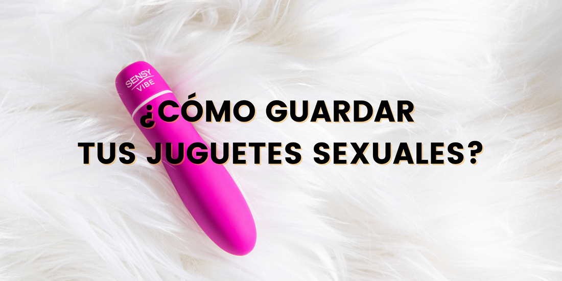 ¿Cómo guardar tus juguetes sexuales?
